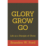 Glory Grow Go: Life as a Disciple of Christ