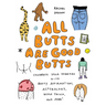 All Butts Are Good Butts: Celebrate Your Derriere with Booty Affirmations, As*trology, Tushie Trivia, and More