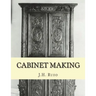 Cabinet Making: Principles of Designing, Construction and Laying Out Cabinetry Work