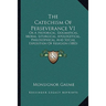 The Catechism Of Perseverance V1: Or A Historical, Dogmatical, Moral, Liturgical, Apologetical, Philosophical, And Social Exposition Of Religion (1883