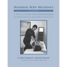 Mastering Body Mechanics - 2nd Edition: Incorporating the Mind Body Connection