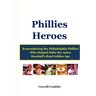 Phillies Heroes: Remembering the Philadelphia Phillies Who Helped Make the 1960s Baseball's Real Golden Age