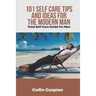 Total Self Care Guide for Men: 101 Self Care Tips and Ideas for the Modern Man
