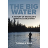 The Big Water: A History of Michigan's Lower Au Sable River