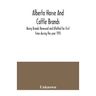 Alberta horse and cattle brands; Being Brands Renewed and Allotted for first time during the year 1915
