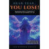 Dear Fear You Lose: Neuroscience, Faith & 12 Declarations to Overcome Fear and Transform Your Life