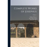 Complete Works of Josephus: Antiquities of the Jews: The Wars of the Jews Against Apion, etc., of 4; Volume 1