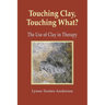 Touching Clay, Touching What?: The Use of Clay in Therapy