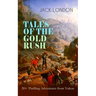 TALES OF THE GOLD RUSH - 20+ Thrilling Adventures from Yukon: The Call of the Wild, White Fang, Burning Daylight, Son of the Wolf & The God of His Fat