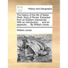 The History of the Life of Nader Shah, King of Persia. Extracted from an Eastern Manuscript, ... with an Introduction, ... and an Appendix, ... by Wil