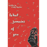 What remains of you