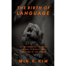 The Birth of Language: On the Origin of Language and What It Reveals About the Future of Our Species