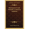 Shakespeare's Lady Macbeth, a Study in Ambition