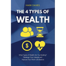 The 4 Types of Wealth: What Types of Wealth Are You Building? Redesign Your Lifestyle and Improve Your Work-Life Balance