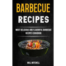 Barbecue Recipes: Most Delicious And Flavorful Barbeque Recipes Cookbook