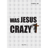 Was Jesus crazy?