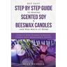 DIY Easy Step By Step Guide to Making Scented Soy & Beeswax Candles and Wax Melts at Home: Learn to Make Seasonal & Healing Candles with Aromatherapy