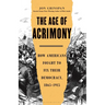 The Age of Acrimony: How Americans Fought to Fix Their Democracy, 1865-1915