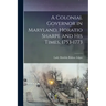 A Colonial Governor in Maryland, Horatio Sharpe and His Times, 1753-1773