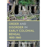 Order and Disorder in Early Colonial Bengal, 1800-1860