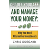 Get off Your A$$ and Manage Your Money: Why You Need Alternative Investments