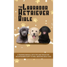 The Labrador Retriever Bible - A Training Manual With Tips and Tricks For An Untrained Puppy To Well Behaved Adult Dog