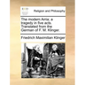 The Modern Arria; A Tragedy in Five Acts. Translated from the German of F. M. Klinger.