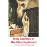 Holy Sacrifice of the Mass Explained: Ancient Roman Rite