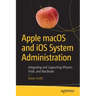 Apple Macos and IOS System Administration: Integrating and Supporting Iphones, Ipads, and Macbooks