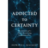 Addicted to Certainty: The Journey of a Twice Recovering Fundamentalist
