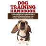 Dog Training Handbook: 33 Effective Skills For Training Your Dog Or Puppy With Obedience Training, Crate Training, Potty Training And Barking