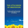 The Little Book of Meditation: The Way to Lifelong Vibrant Health, Peace of Mind, Spiritual Growth and Wellbeing