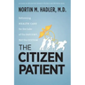 The Citizen Patient: Reforming Health Care for the Sake of the Patient, Not the System