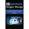 Hyperbaric Oxygen Therapy: The Ultimate Beginner's Guide to Understanding the Hyperbaric Chamber