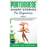 Portuguese Short Stories for Beginners Book 1: Over 100 Dialogues & Daily Used Phrases to Learn Portuguese in Your Car. Have Fun & Grow Your Vocabular