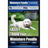 Miniature Poodle Training Dog Training with the No BRAINER Dog TRAINER We Make it THAT Easy!: How to EASILY TRAIN Your Miniature Poodle