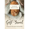 Gift of Bread: Recipes for the Heart and Table
