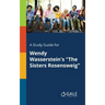 A Study Guide for Wendy Wasserstein's "The Sisters Rosensweig"