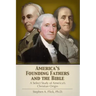 America's Founding Fathers and the Bible: A Select Study of America's Christian Origin