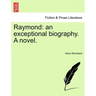 Raymond: An Exceptional Biography. a Novel.