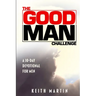 The GOOD MAN Challenge: A 30-Day Devotional for Men