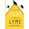 It's Not Just Ticks It's Not Just Lyme: Pertinent insights into the origins, recognition and treatment of Lyme and related infections