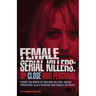 Female Serial Killers: Up Close and Personal: Inside the Minds of Revenge Killers, Sexual Predators, Black Widows and Angels of Death