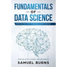Fundamentals of Data Science: Take the first Step to Become a Data Scientist