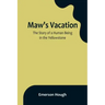 Maw's Vacation: The Story of a Human Being in the Yellowstone