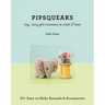 Pipsqueaks - Itsy-Bitsy Felt Creations to Stitch & Love: 30+ Easy-To-Make Animals & Accessories
