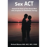 Sex ACT: Unleash the Power of Your Sexual Mind with Acceptance & Commitment Therapy