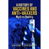 A History of Vaccines and Anti-Vaxxers: Myth Vs Reality