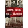 Murder & Mayhem in Central Washington