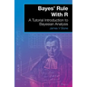Bayes' Rule With R: A Tutorial Introduction to Bayesian Analysis